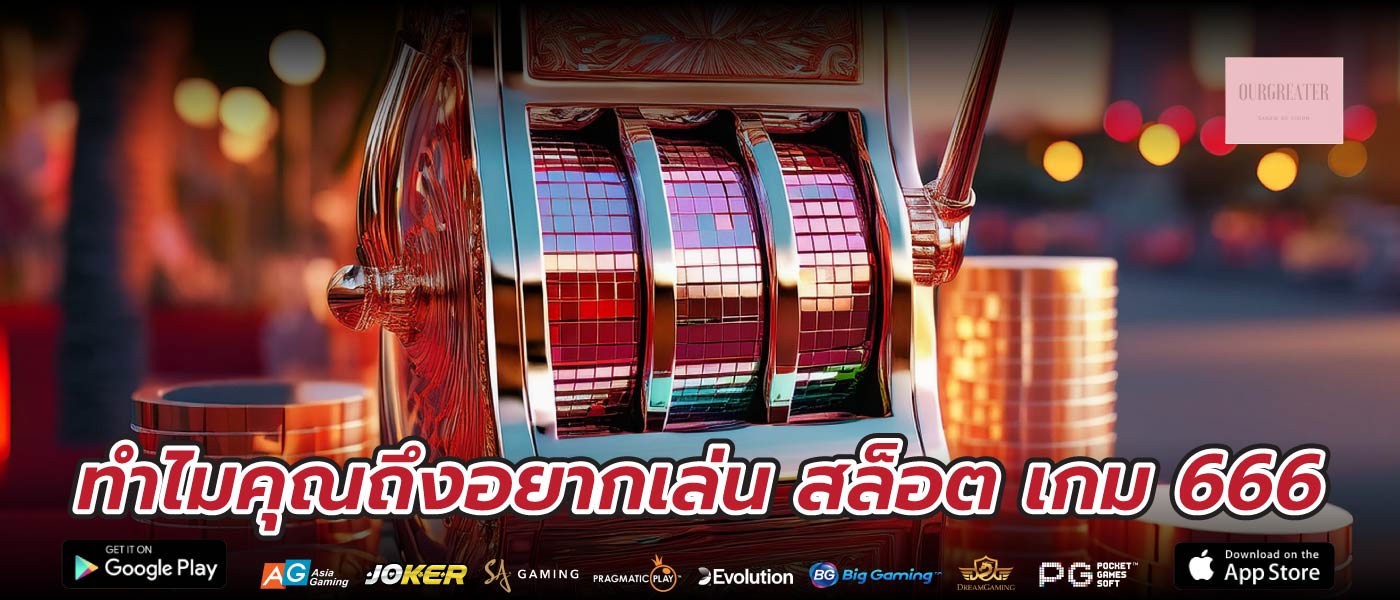 ทำไมคุณถึงอยากเล่น สล็อต เกม 666