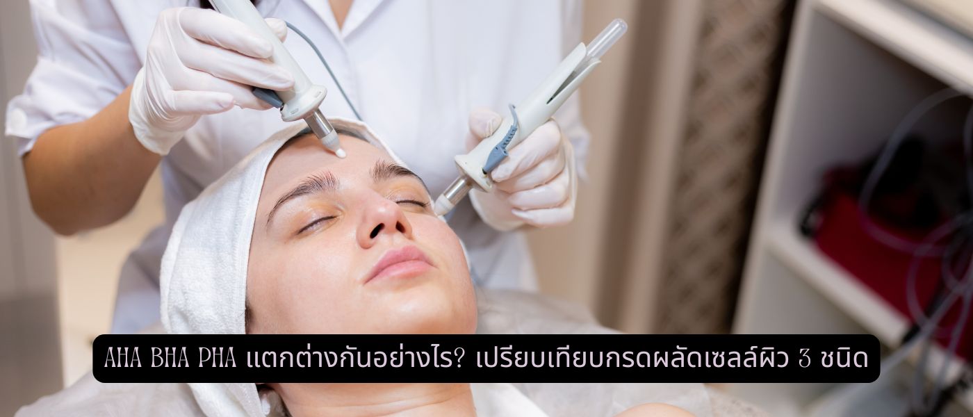 AHA BHA PHA แตกต่างกันอย่างไร เปรียบเทียบกรดผลัดเซลล์ผิว 3 ชนิด